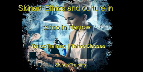 Skinart Ethics and culture in tattoo in Harrow | TattooTraining | TattooClasses | SkinartTraining-Barbados